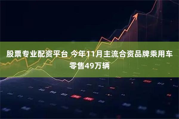 股票专业配资平台 今年11月主流合资品牌乘用车零售49万辆